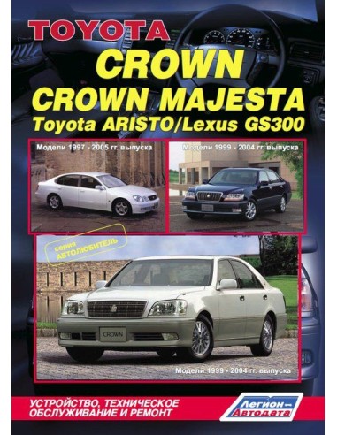 Toyota Crown/Crown Majesta / Aristo & Lexus GS300 1999-04 г./1997-05 г.Руководство по ремонту и тех.обслуживанию.(Легион)