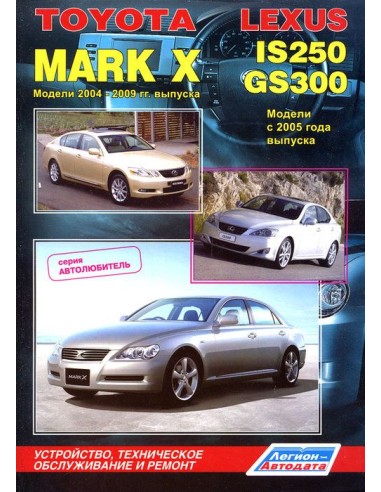 Toyota Mark X 2004-09 & Lexus IS250/GS300 с 2005 г. Руководство по ремонту и тех.обслуживанию.(Легион)